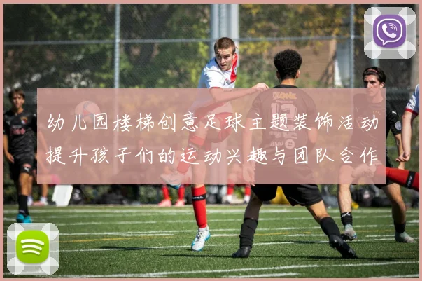 幼儿园楼梯创意足球主题装饰活动提升孩子们的运动兴趣与团队合作精神