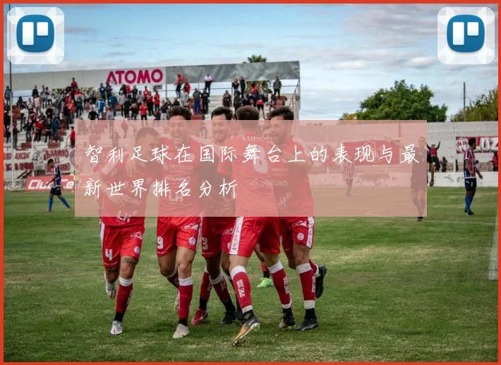 智利足球在国际舞台上的表现与最新世界排名分析