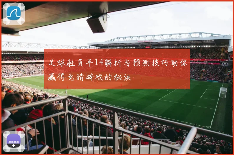 足球胜负平14解析与预测技巧助你赢得竞猜游戏的秘诀